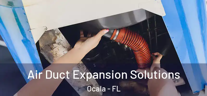 Air Duct Expansion Solutions Ocala - FL