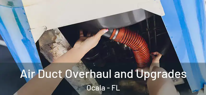 Air Duct Overhaul and Upgrades Ocala - FL