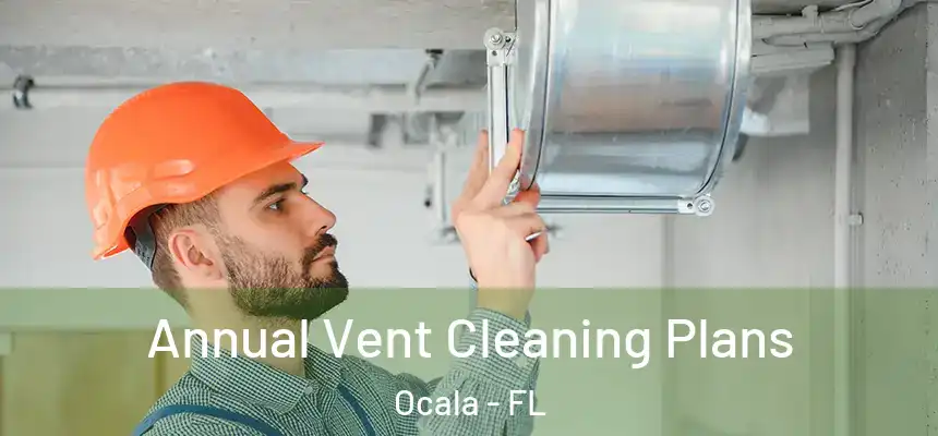 Annual Vent Cleaning Plans Ocala - FL