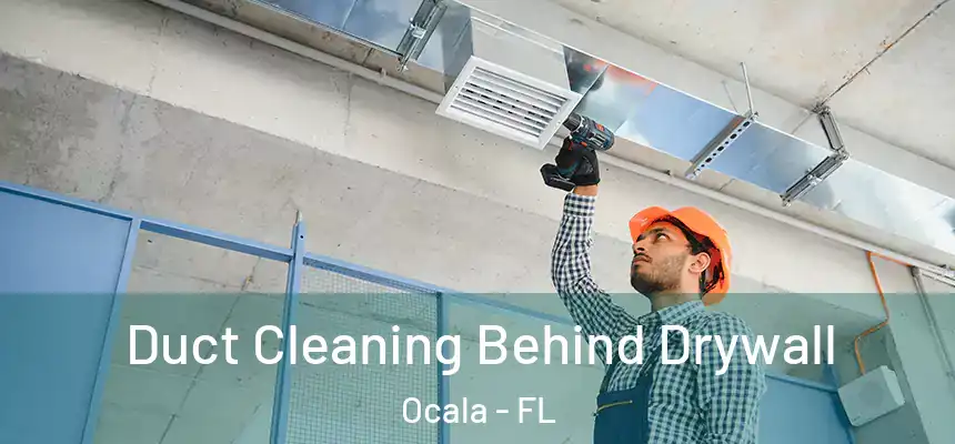 Duct Cleaning Behind Drywall Ocala - FL