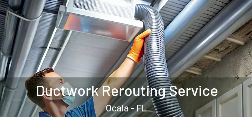 Ductwork Rerouting Service Ocala - FL
