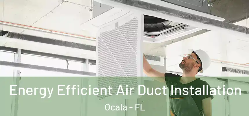  Energy Efficient Air Duct Installation Ocala - FL