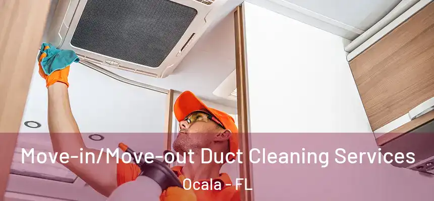 Move-in/Move-out Duct Cleaning Services Ocala - FL